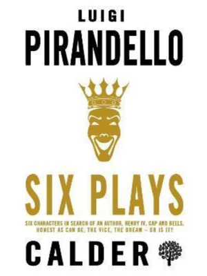 Six Plays : Six Characters in Search of an Author, Henry IV, Caps and Bells, Right You Are (if You Think You Are), The Jar, The Patent