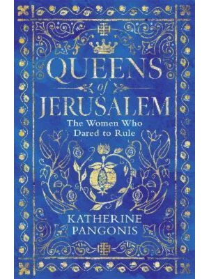 Queens of Jerusalem : The Women Who Dared to Rule