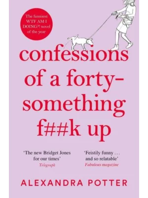 Confessions of a Forty-Something F**k Up : The funniest WTF AM I DOING? novel of the Year
