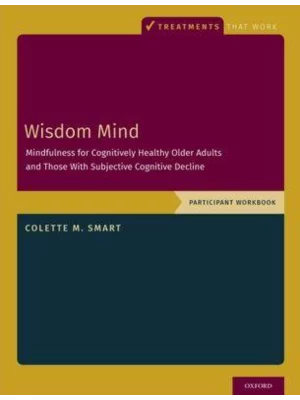 Wisdom Mind : Mindfulness for Cognitively Healthy Older Adults and Those With Subjective Cognitive Decline, Participant Workbook