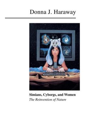 Simians, Cyborgs, and Women: The Reinvention of Nature