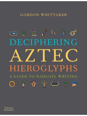 Deciphering Aztec Hieroglyphs : A Guide