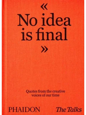 Talks - No Idea Is Final Quotes from the Creative Voices of our Time