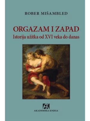 Orgazam i Zapad: istorija užitka od XVI veka do danas