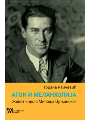 Agon i melanholija: Život i delo Miloša Crnjanskog