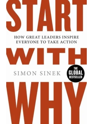 Start With Why : The Inspiring Million-Copy Bestseller That Will Help You Find Your Purpose