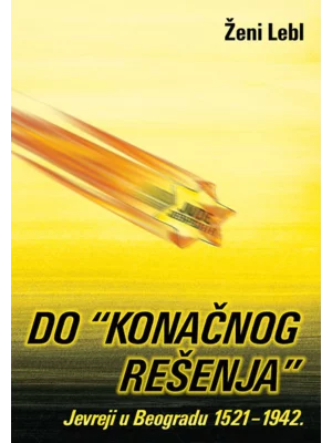 Do „konačnog rešenja“: Jevreji u Beogradu 1521-1942.