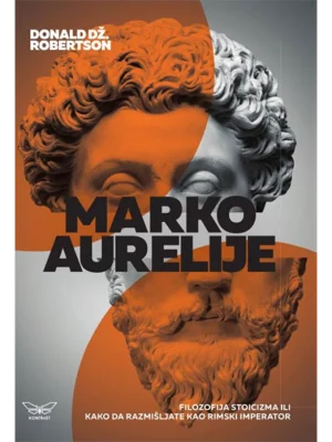 Marko Aurelije: Filozofija stoicizma ili kako da razmišljate kao rimski imperator