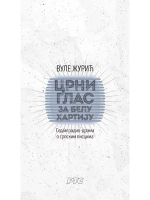 Crni glas za belu hartiju: sedam radio-drama o srpskim piscima