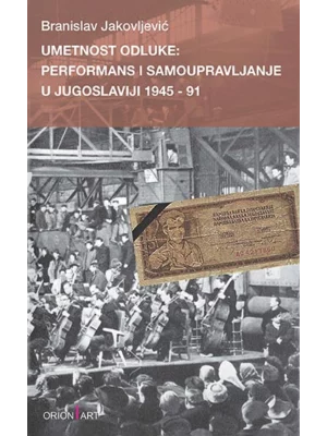 Umetnost odluke: performans i samoupravljanje u Jugoslaviji 1945-91