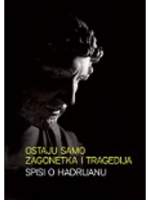 Ostaju samo zagonetka i tragedija – spisi o Hadrijanu
