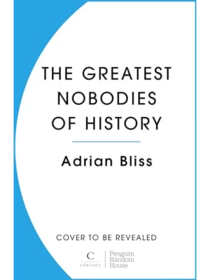 The Greatest Nobodies of History