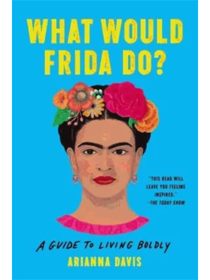 What Would Frida Do? : A Guide to Living Boldly