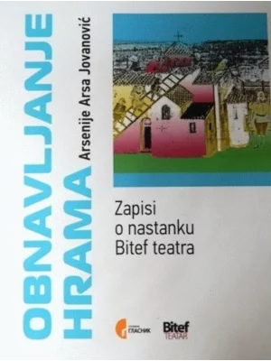 Obnavljanje hrama: zapisi o nastanku Bitef teatra