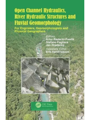 Open Channel Hydraulics, River Hydraulic Structures and Fluvial Geomorphology : For Engineers, Geomorphologists and Physical Geographers