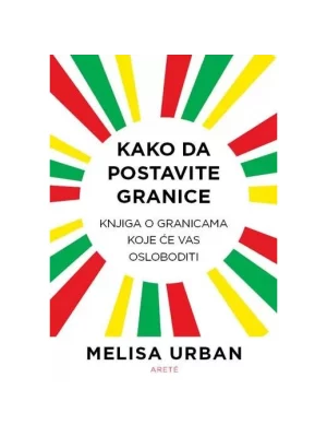 Kako da postavite granice: knjiga o granicama koje će vas osloboditi