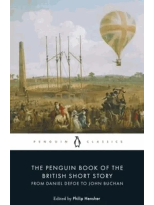 The Penguin Book of the British Short Story. Volume I From Daniel Defoe to John Buchan
