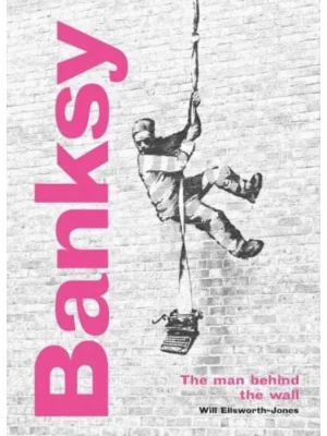 Banksy: The Man behind the Wa